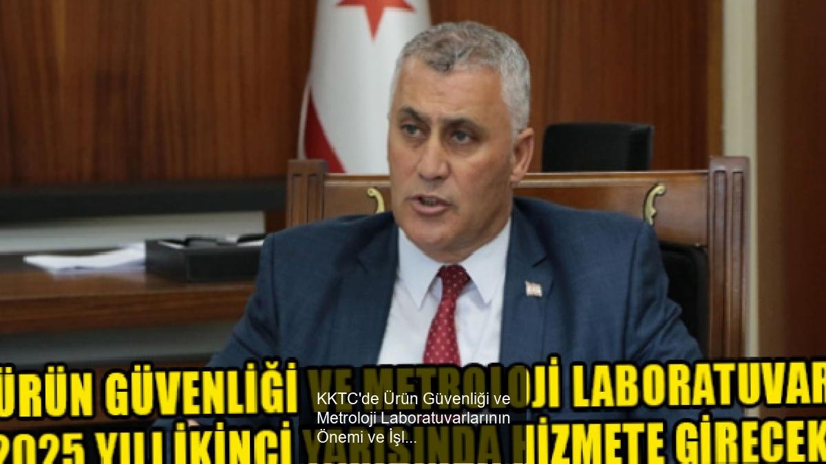 KKTC'de Ürün Güvenliği ve Metroloji Laboratuvarlarının Önemi ve İşlevleri