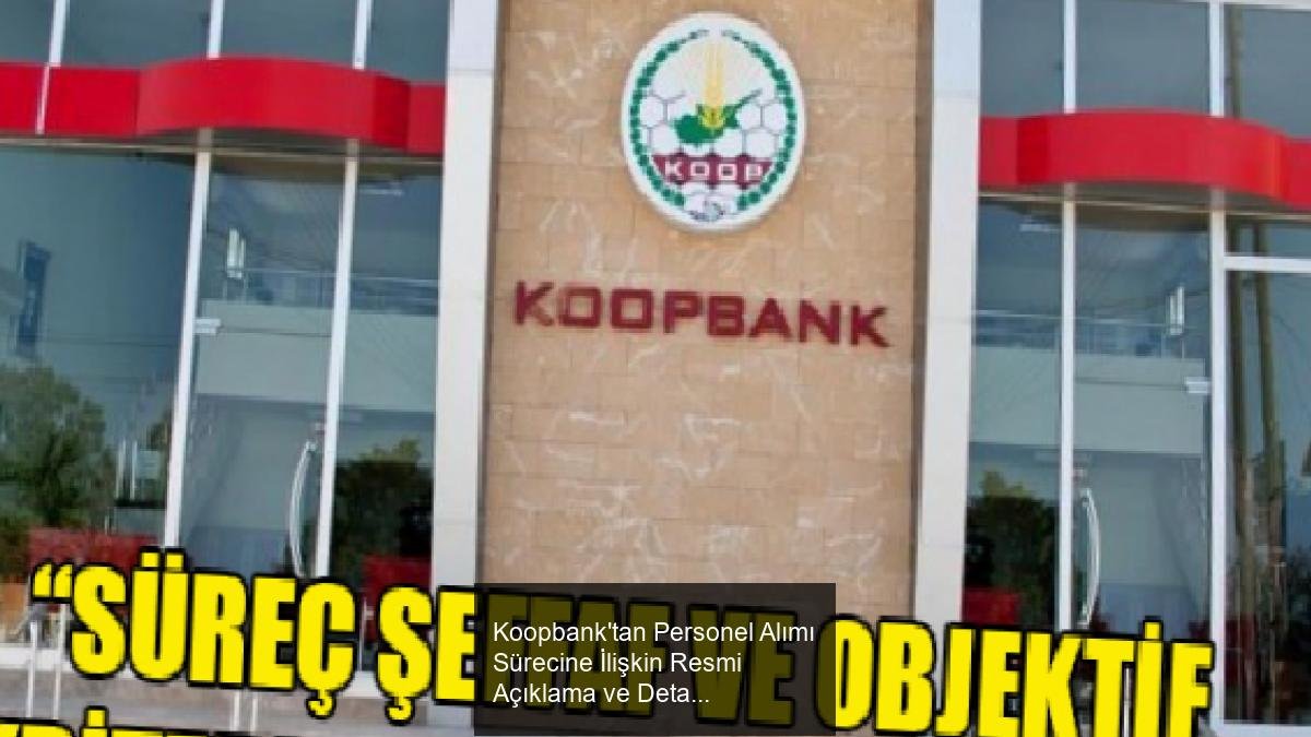 Koopbank'tan Personel Alımı Sürecine İlişkin Resmi Açıklama ve Detaylar