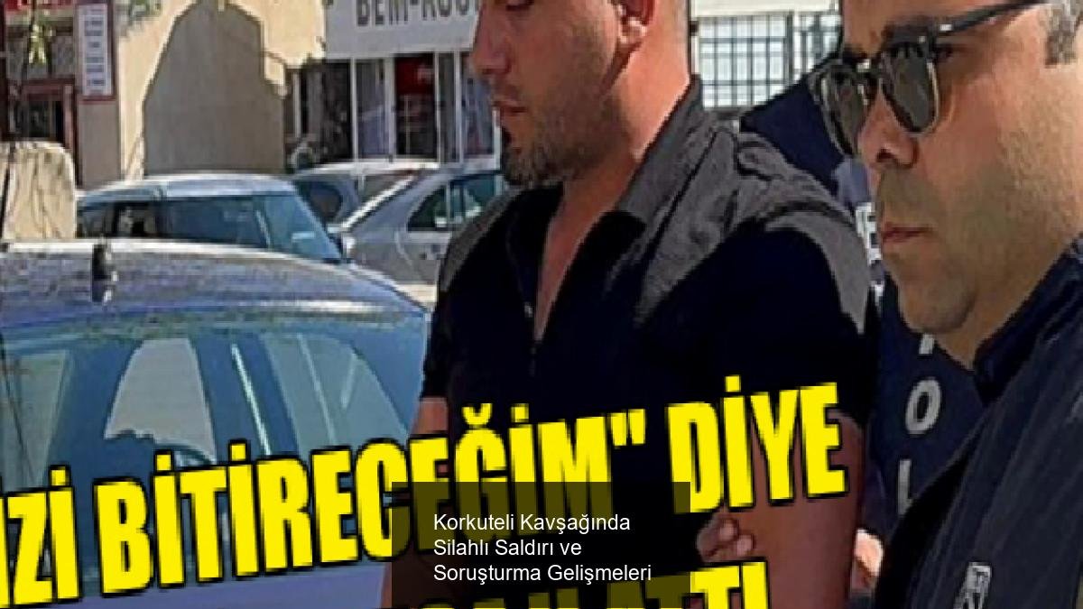 Korkuteli Kavşağında Silahlı Saldırı ve Soruşturma Gelişmeleri