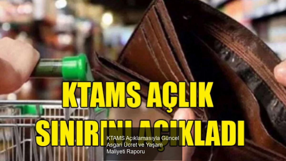 KTAMS Açıklamasıyla Güncel Asgari Ücret ve Yaşam Maliyeti Raporu