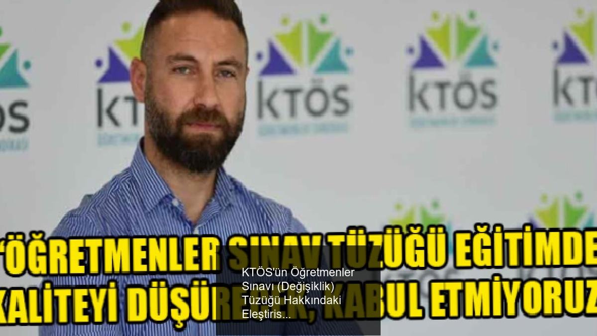 KTÖS'ün Öğretmenler Sınavı (Değişiklik) Tüzüğü Hakkındaki Eleştirisi ve Durum Değerlendirmesi
