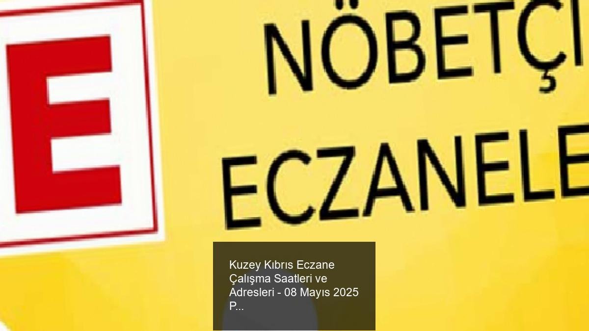 Kuzey Kıbrıs Eczane Çalışma Saatleri ve Adresleri - 08 Mayıs 2025 Perşembe