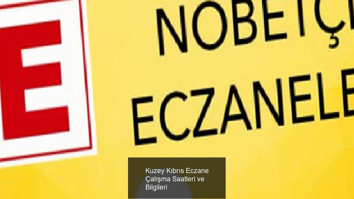 Kuzey Kıbrıs Eczane Çalışma Saatleri ve Bilgileri