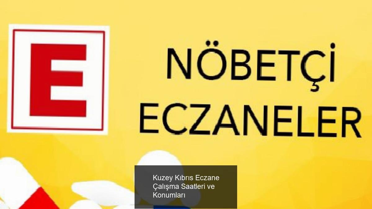 Kuzey Kıbrıs Eczane Çalışma Saatleri ve Konumları