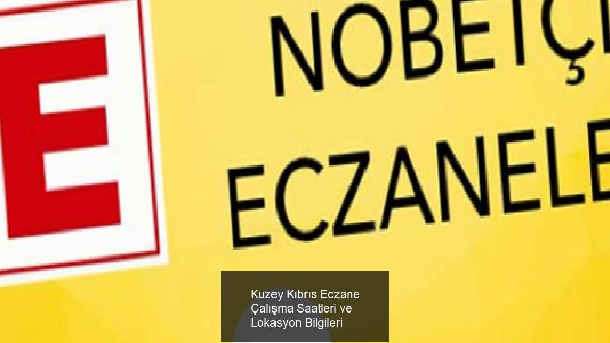 Kuzey Kıbrıs Eczane Çalışma Saatleri ve Lokasyon Bilgileri