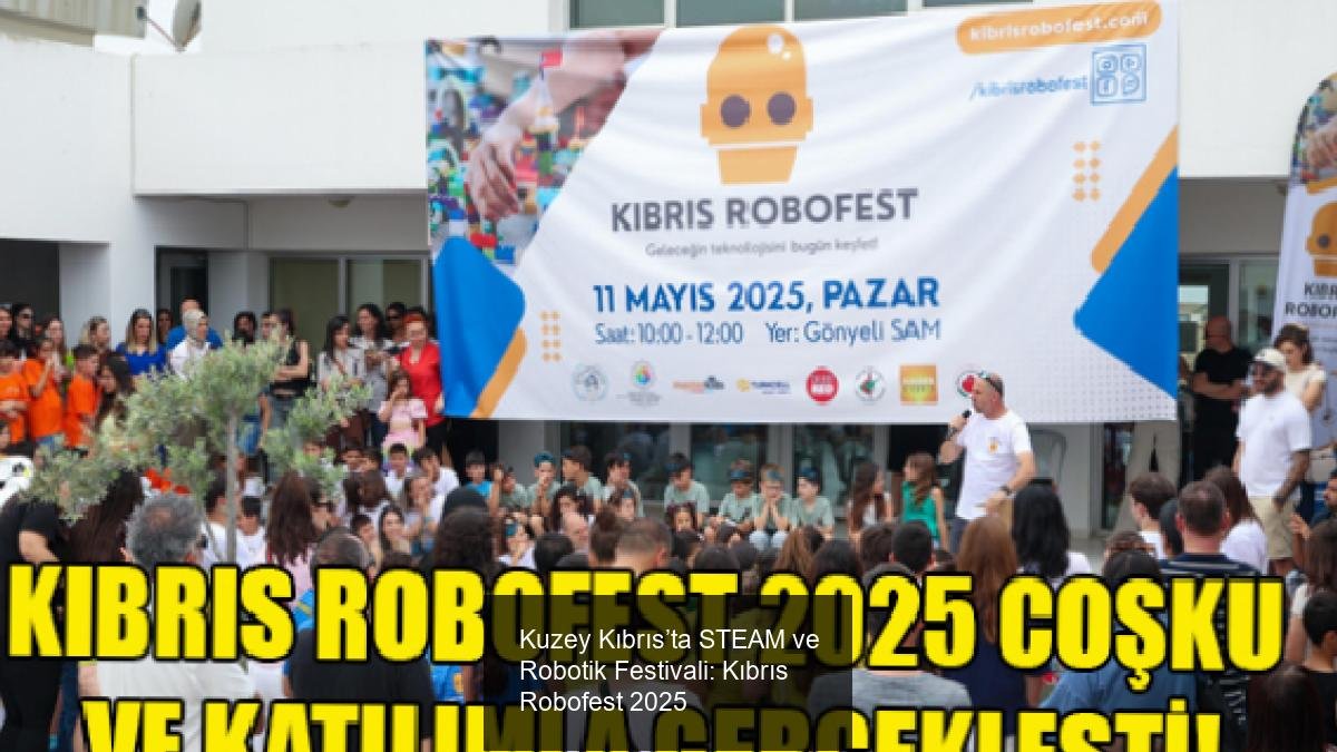 Kuzey Kıbrıs’ta STEAM ve Robotik Festivali: Kıbrıs Robofest 2025
