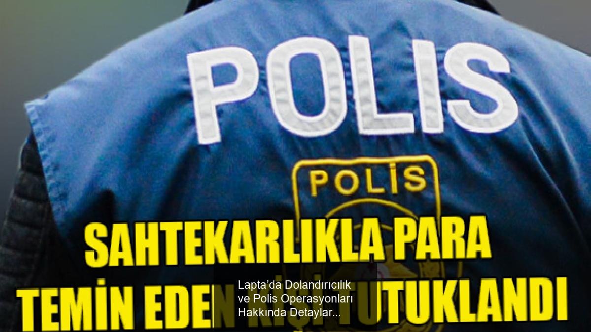 Lapta’da Dolandırıcılık ve Polis Operasyonları Hakkında Detaylar