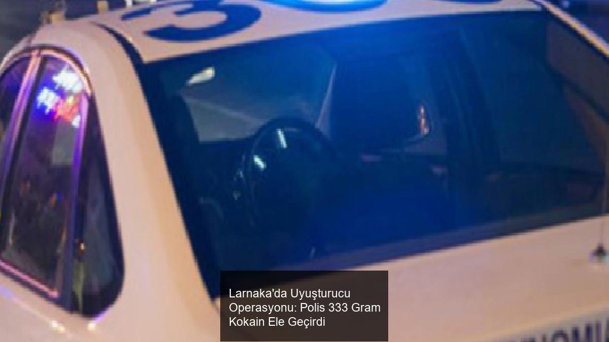 Larnaka'da Uyuşturucu Operasyonu: Polis 333 Gram Kokain Ele Geçirdi