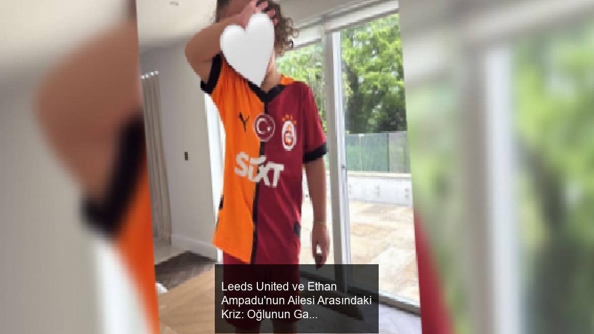 Leeds United ve Ethan Ampadu'nun Ailesi Arasındaki Kriz: Oğlunun Galatasaray Formalı Fotoğrafı Tartışma Yarattı