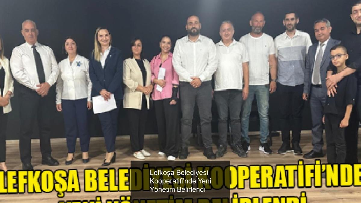 Lefkoşa Belediyesi Kooperatifi’nde Yeni Yönetim Belirlendi