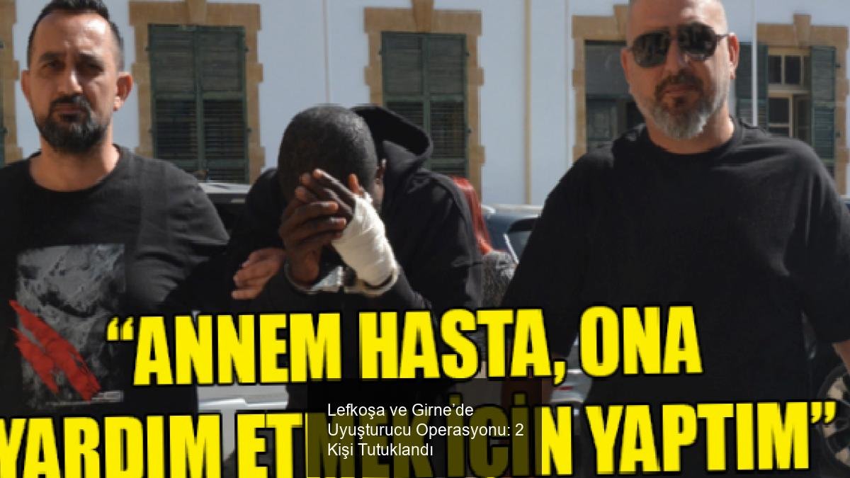 Lefkoşa ve Girne’de Uyuşturucu Operasyonu: 2 Kişi Tutuklandı