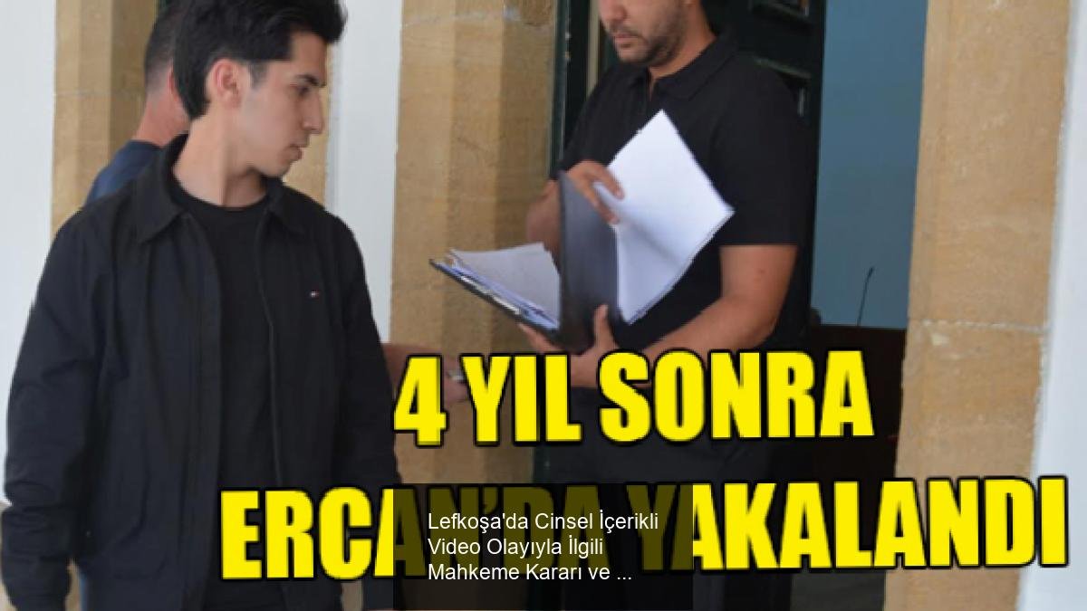 Lefkoşa'da Cinsel İçerikli Video Olayıyla İlgili Mahkeme Kararı ve Zanlının Gelişleri