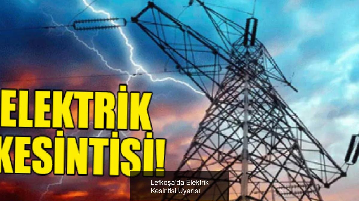 Lefkoşa’da Elektrik Kesintisi Uyarısı