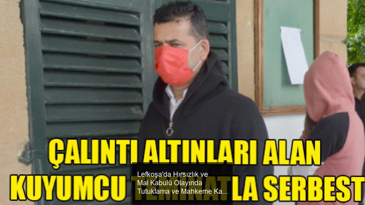 Lefkoşa'da Hırsızlık ve Mal Kabulü Olayında Tutuklama ve Mahkeme Kararı