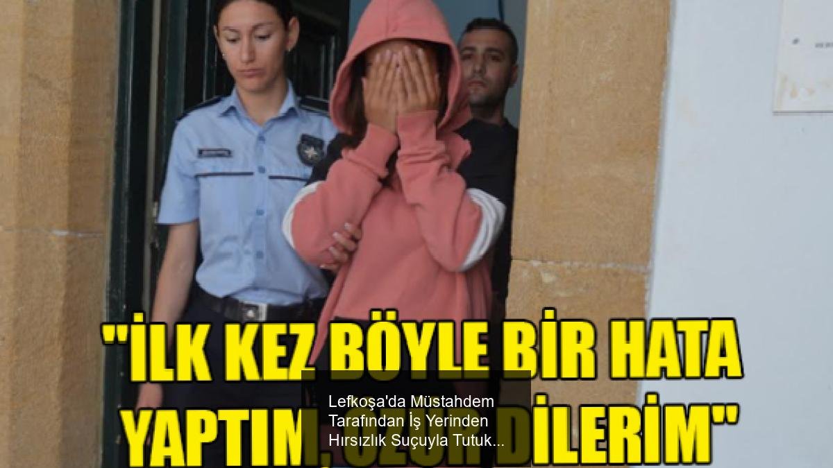 Lefkoşa'da Müstahdem Tarafından İş Yerinden Hırsızlık Suçuyla Tutuklama ve Mahkeme Süreci
