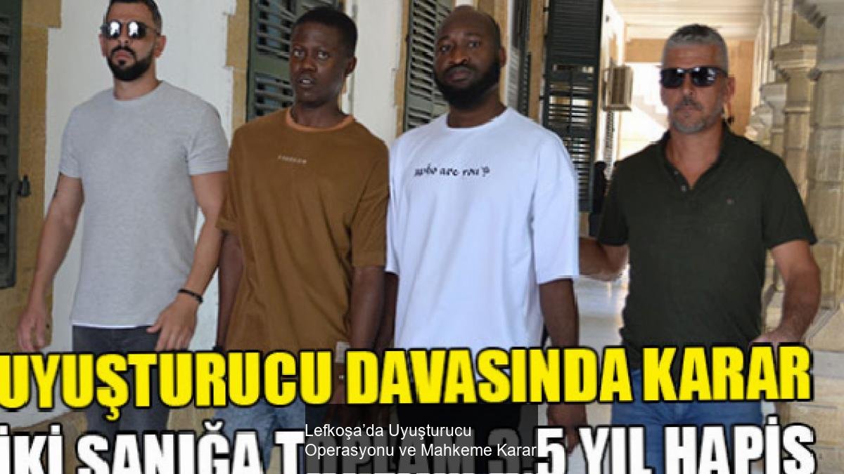 Lefkoşa’da Uyuşturucu Operasyonu ve Mahkeme Kararı