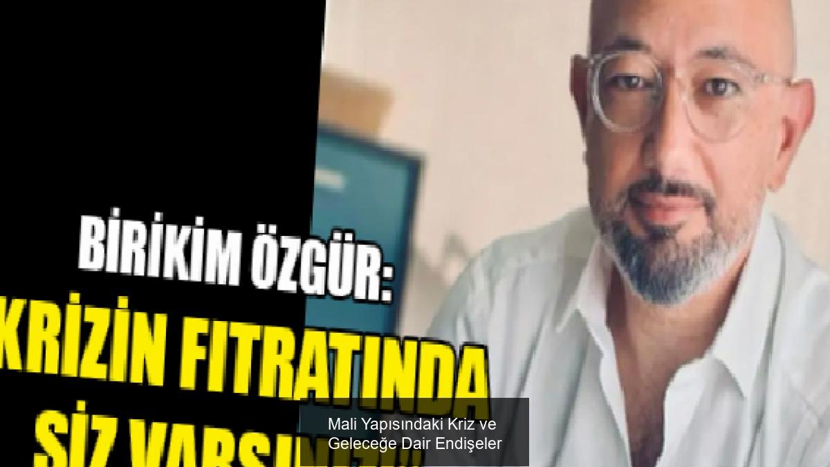 Mali Yapısındaki Kriz ve Geleceğe Dair Endişeler