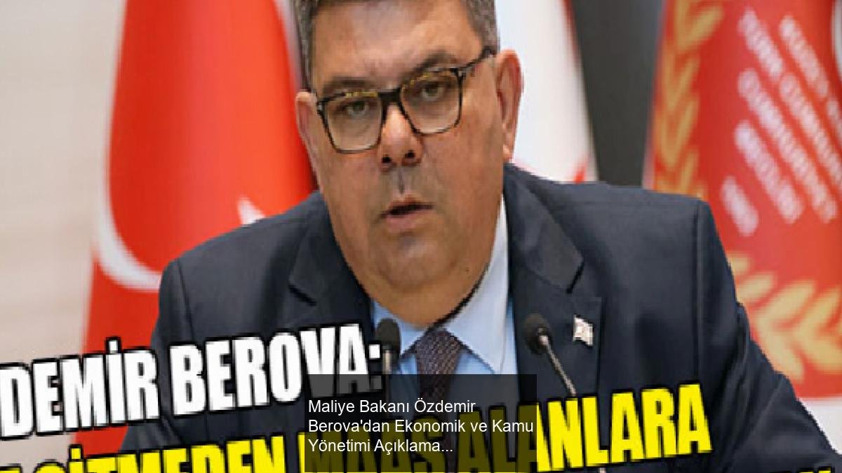 Maliye Bakanı Özdemir Berova'dan Ekonomik ve Kamu Yönetimi Açıklamaları
