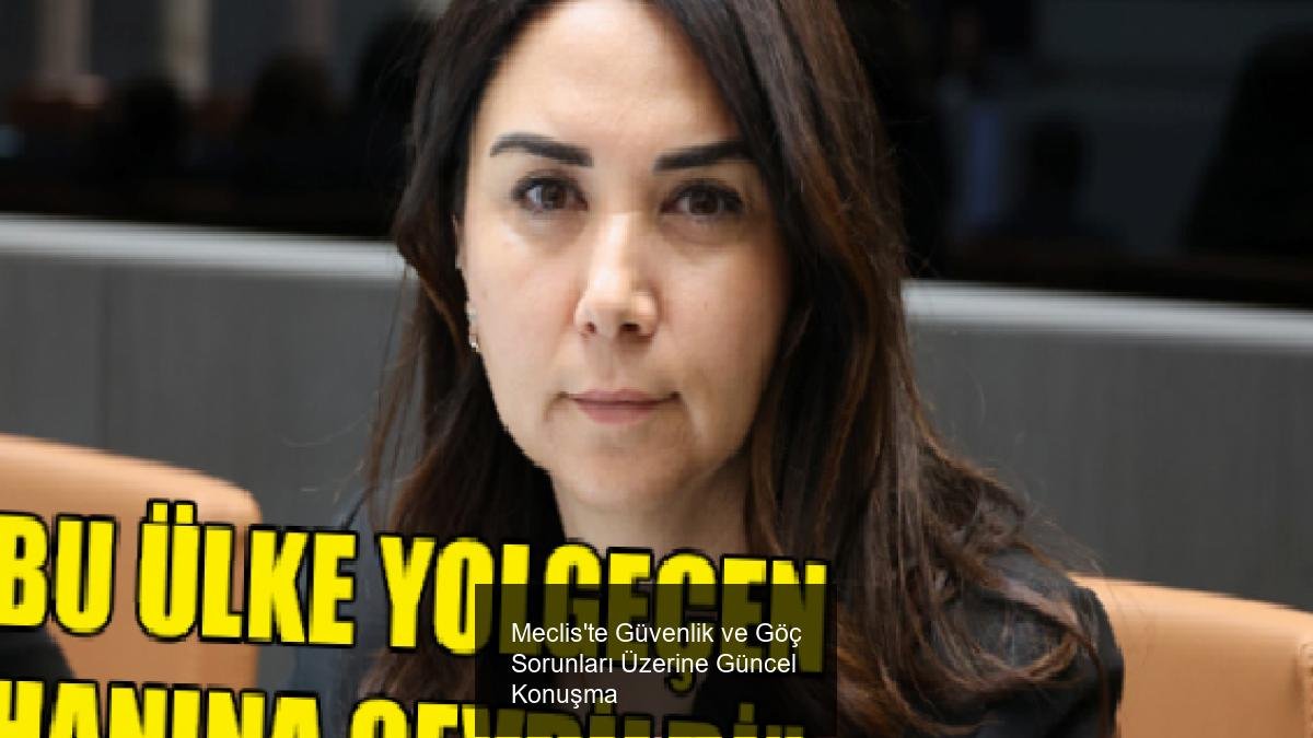 Meclis'te Güvenlik ve Göç Sorunları Üzerine Güncel Konuşma