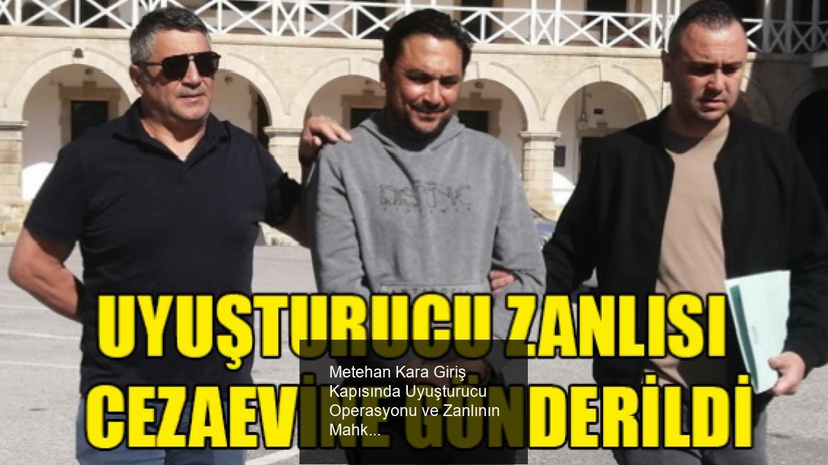 Metehan Kara Giriş Kapısında Uyuşturucu Operasyonu ve Zanlının Mahkemeye Çıkartılması