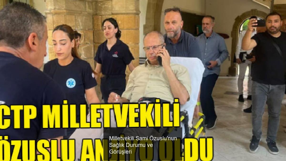 Milletvekili Sami Özuslu'nun Sağlık Durumu ve Görüşleri