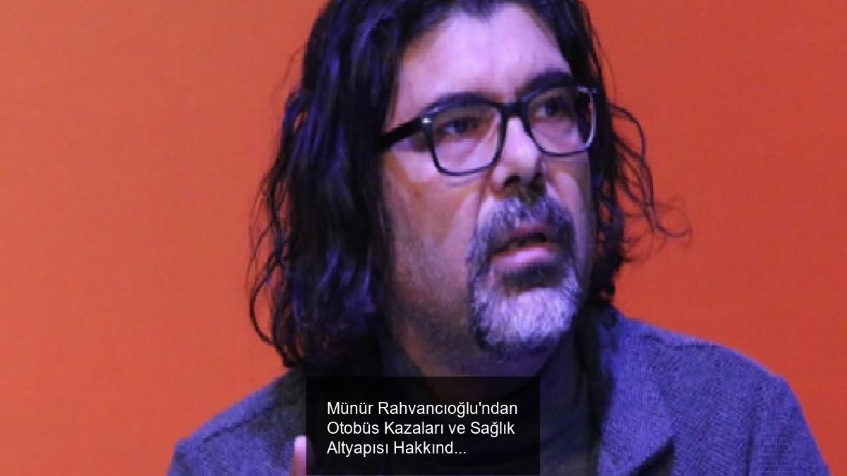 Münür Rahvancıoğlu'ndan Otobüs Kazaları ve Sağlık Altyapısı Hakkında Sert Eleştiriler