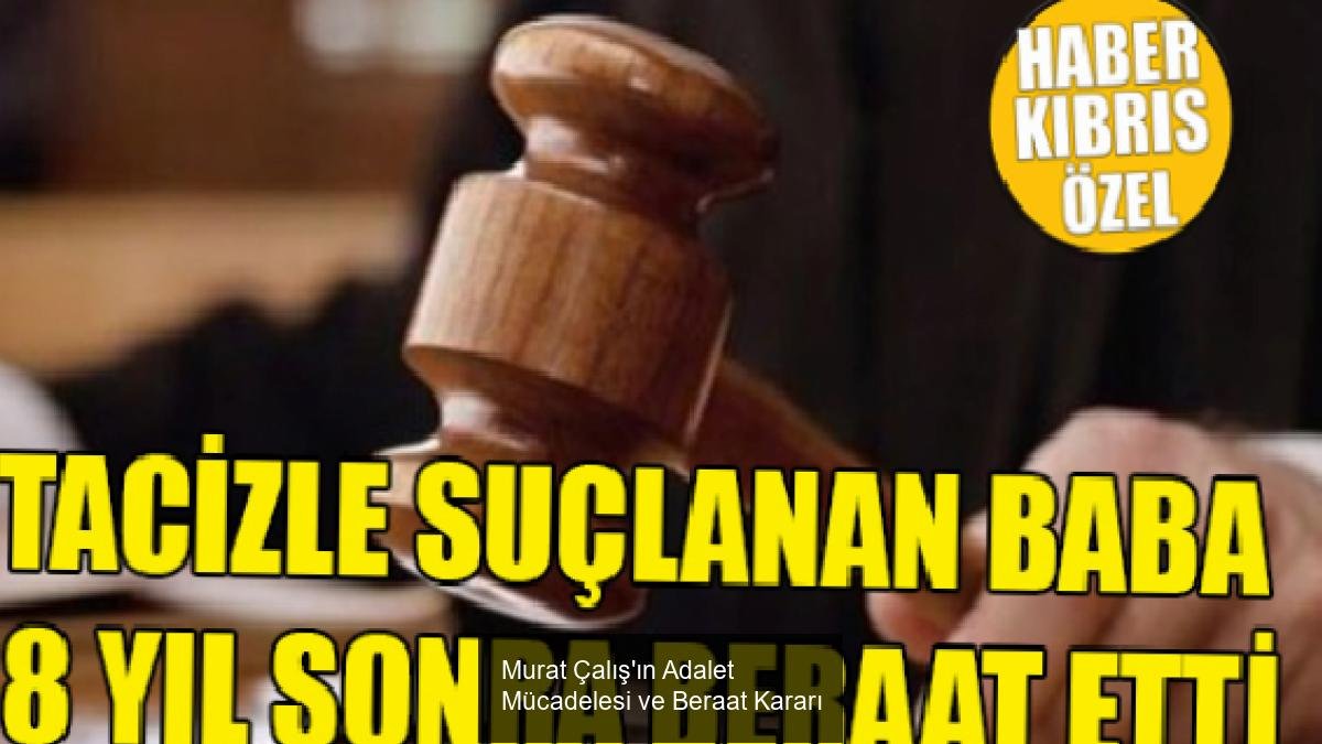Murat Çalış'ın Adalet Mücadelesi ve Beraat Kararı