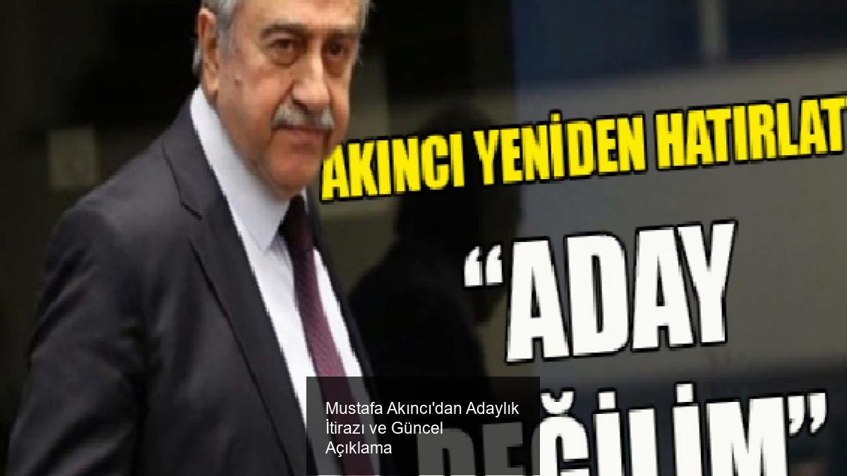 Mustafa Akıncı'dan Adaylık İtirazı ve Güncel Açıklama