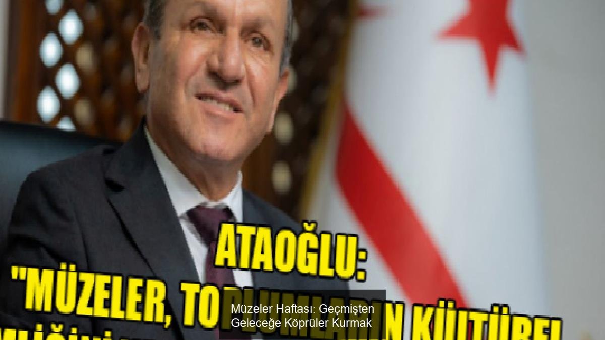 Müzeler Haftası: Geçmişten Geleceğe Köprüler Kurmak