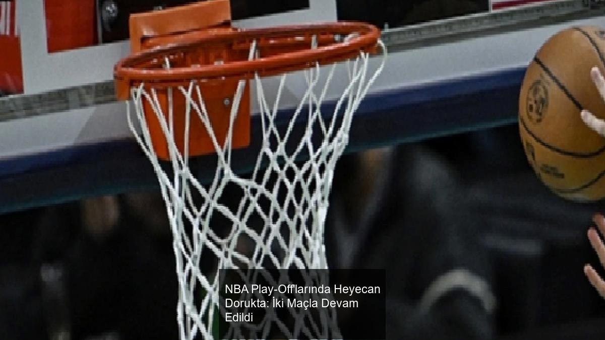 NBA Play-Off'larında Heyecan Dorukta: İki Maçla Devam Edildi
