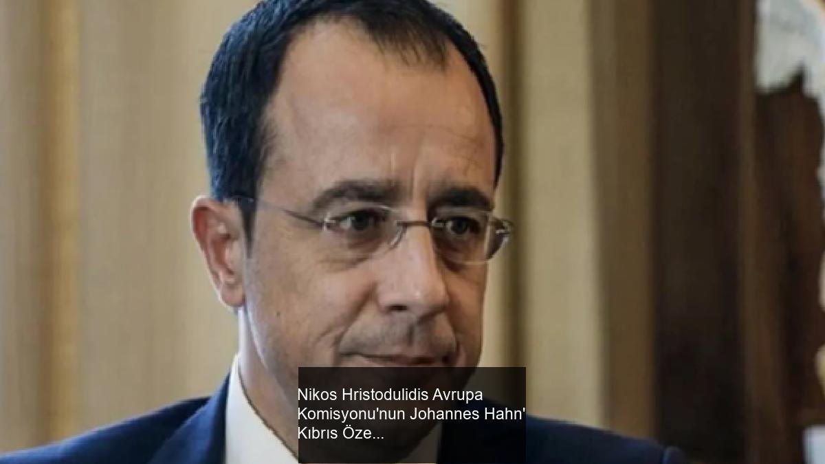 Nikos Hristodulidis Avrupa Komisyonu'nun Johannes Hahn'ı Kıbrıs Özel Temsilcisi Olarak Atamasını Memnuniyetle Karşıladı