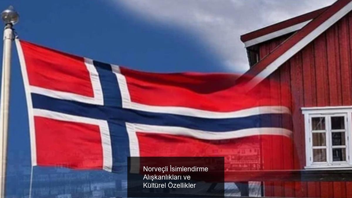Norveçli İsimlendirme Alışkanlıkları ve Kültürel Özellikler