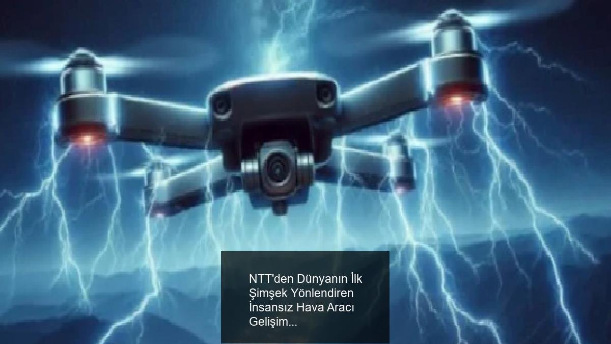 NTT'den Dünyanın İlk Şimşek Yönlendiren İnsansız Hava Aracı Gelişimi