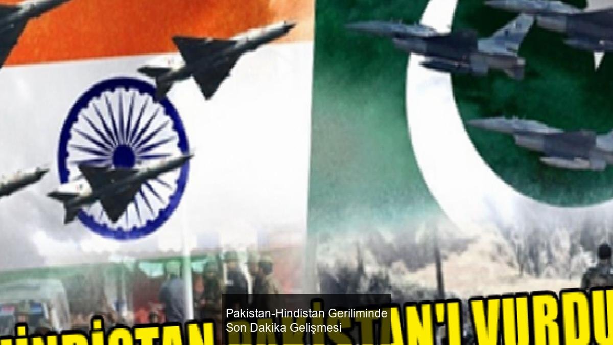 Pakistan-Hindistan Geriliminde Son Dakika Gelişmesi