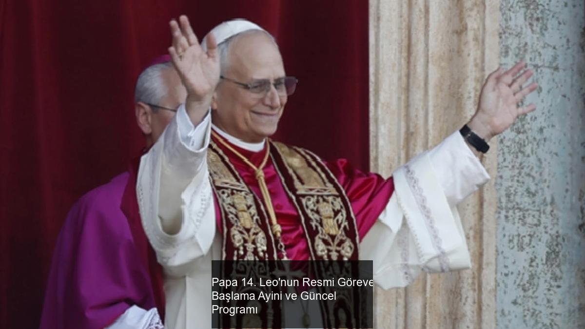 Papa 14. Leo'nun Resmi Göreve Başlama Ayini ve Güncel Programı