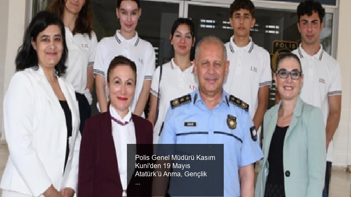 Polis Genel Müdürü Kasım Kuni'den 19 Mayıs Atatürk’ü Anma, Gençlik ve Spor Bayramı Ziyareti