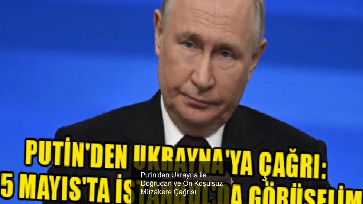 Putin'den Ukrayna ile Doğrudan ve Ön Koşulsuz Müzakere Çağrısı