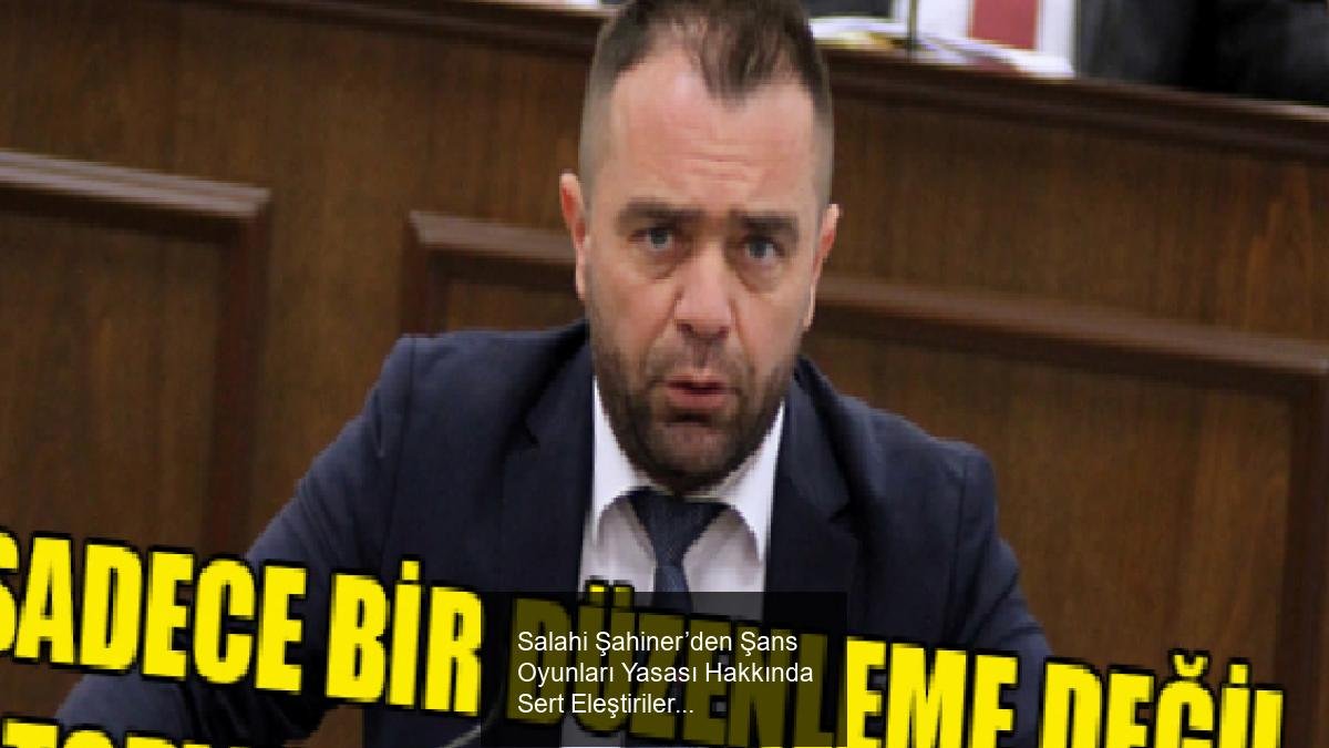 Salahi Şahiner’den Şans Oyunları Yasası Hakkında Sert Eleştiriler