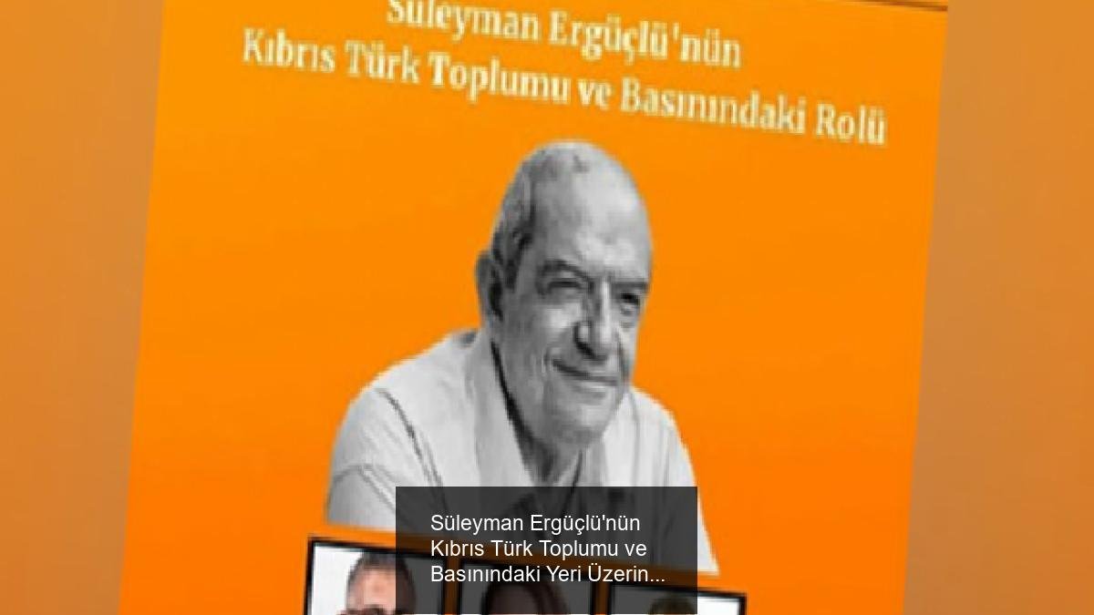 Süleyman Ergüçlü'nün Kıbrıs Türk Toplumu ve Basınındaki Yeri Üzerine Panel