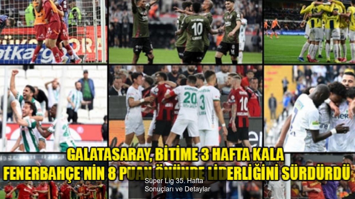 Süper Lig 35. Hafta Sonuçları ve Detaylar