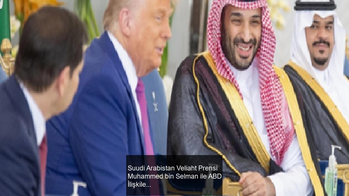 Suudi Arabistan Veliaht Prensi Muhammed bin Selman ile ABD İlişkileri ve Yatırım Anlaşmaları