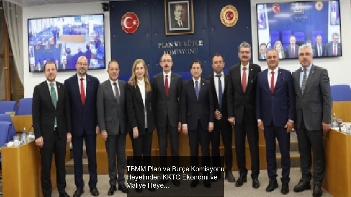 TBMM Plan ve Bütçe Komisyonu Heyetinden KKTC Ekonomi ve Maliye Heyetine Resmi Ziyaret
