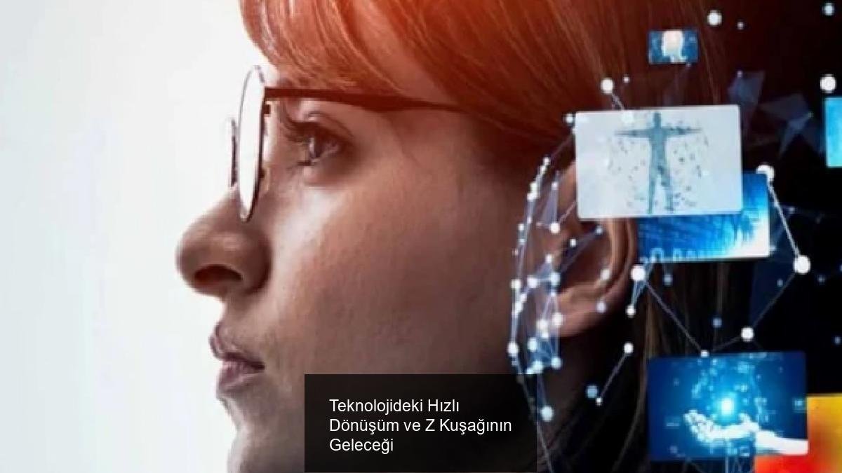 Teknolojideki Hızlı Dönüşüm ve Z Kuşağının Geleceği