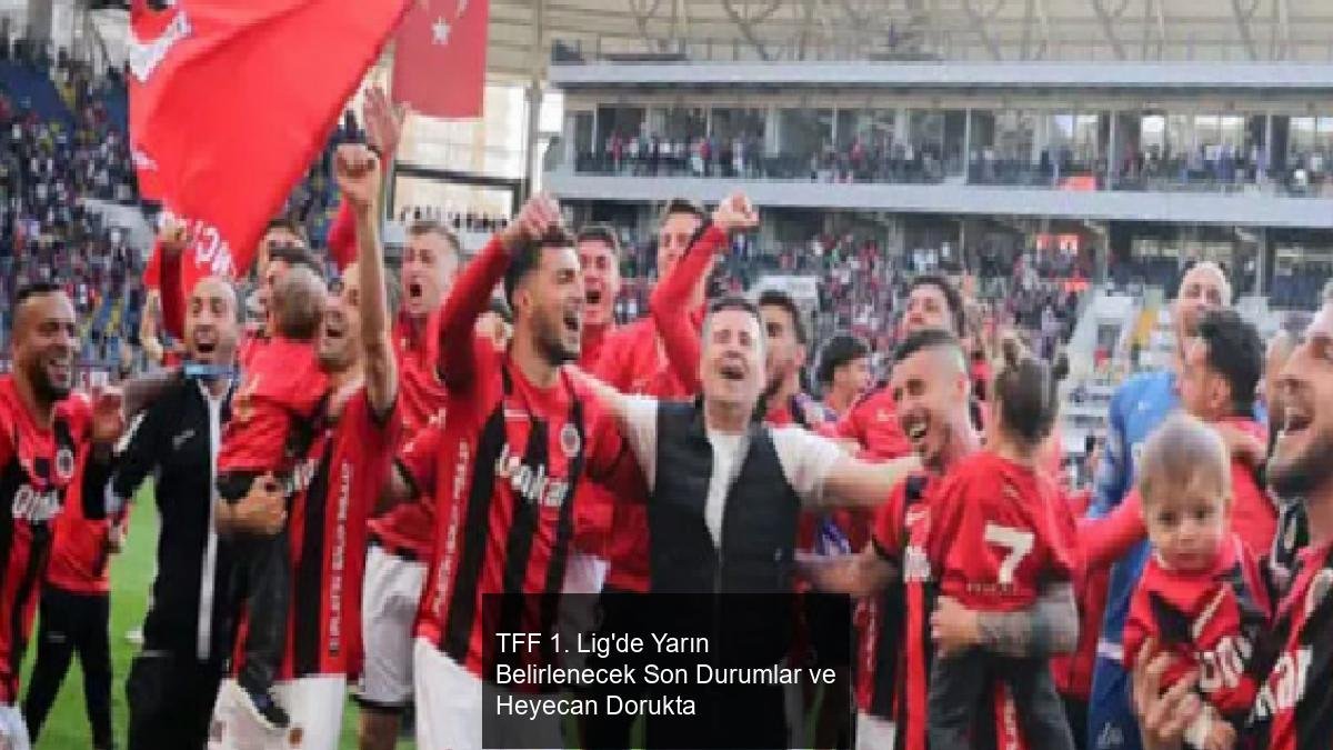 TFF 1. Lig'de Yarın Belirlenecek Son Durumlar ve Heyecan Dorukta
