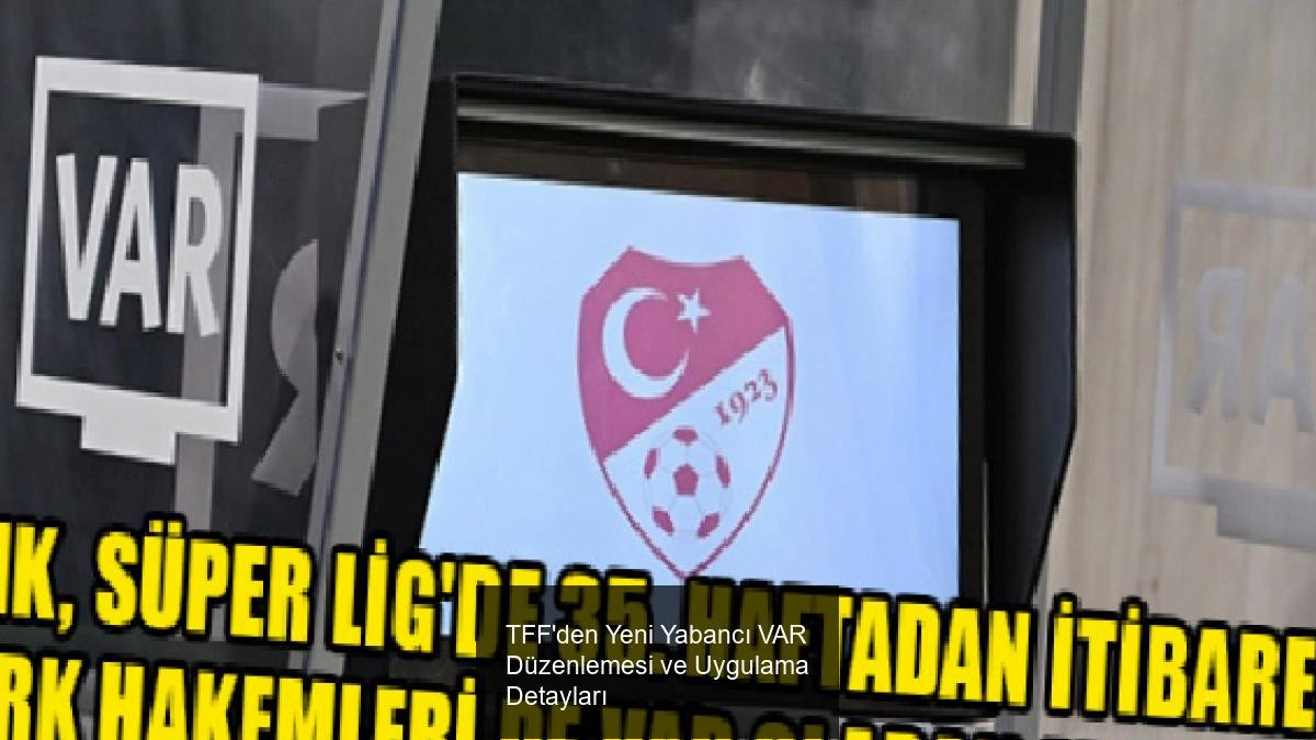 TFF'den Yeni Yabancı VAR Düzenlemesi ve Uygulama Detayları