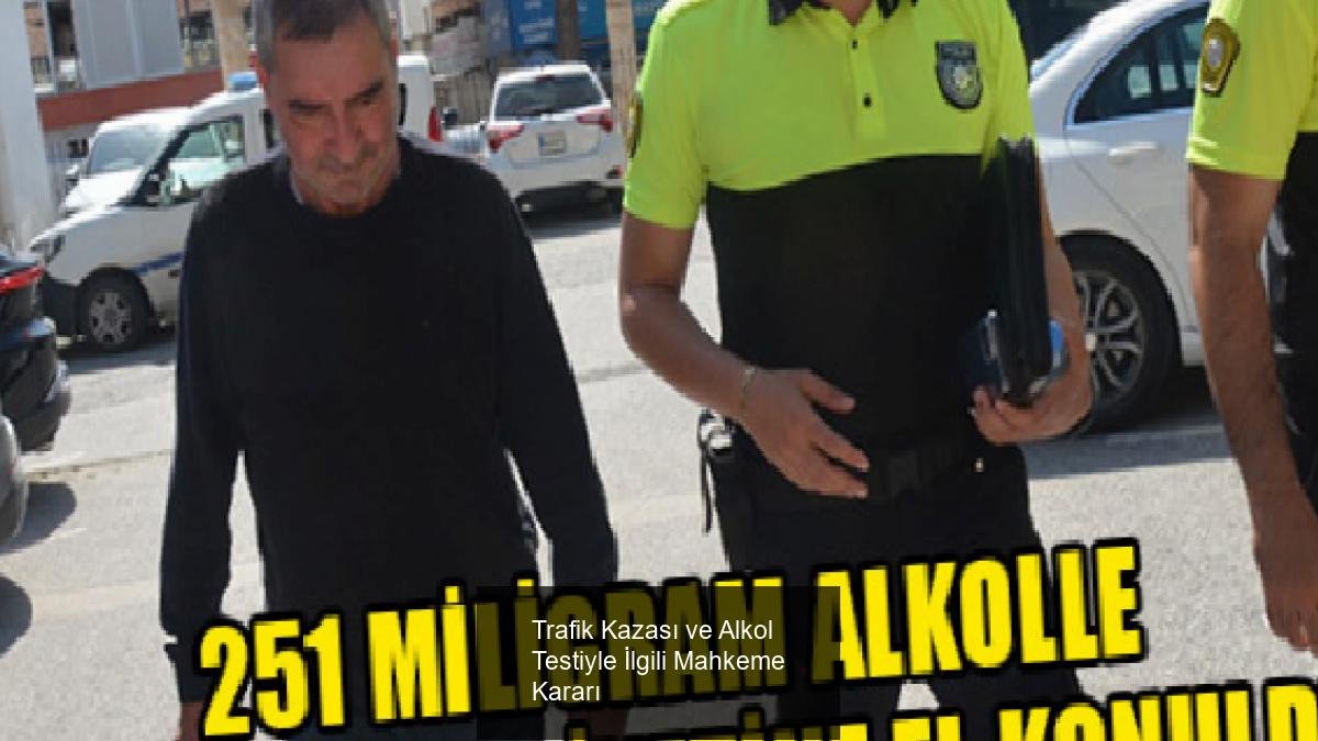 Trafik Kazası ve Alkol Testiyle İlgili Mahkeme Kararı