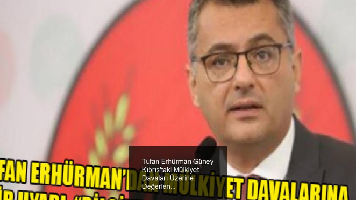 Tufan Erhürman Güney Kıbrıs'taki Mülkiyet Davaları Üzerine Değerlendirmelerde Bulundu