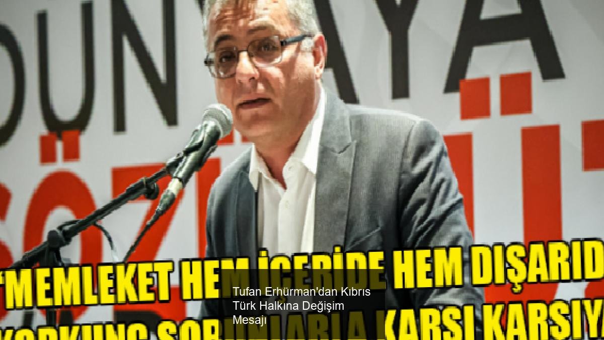 Tufan Erhürman'dan Kıbrıs Türk Halkına Değişim Mesajı