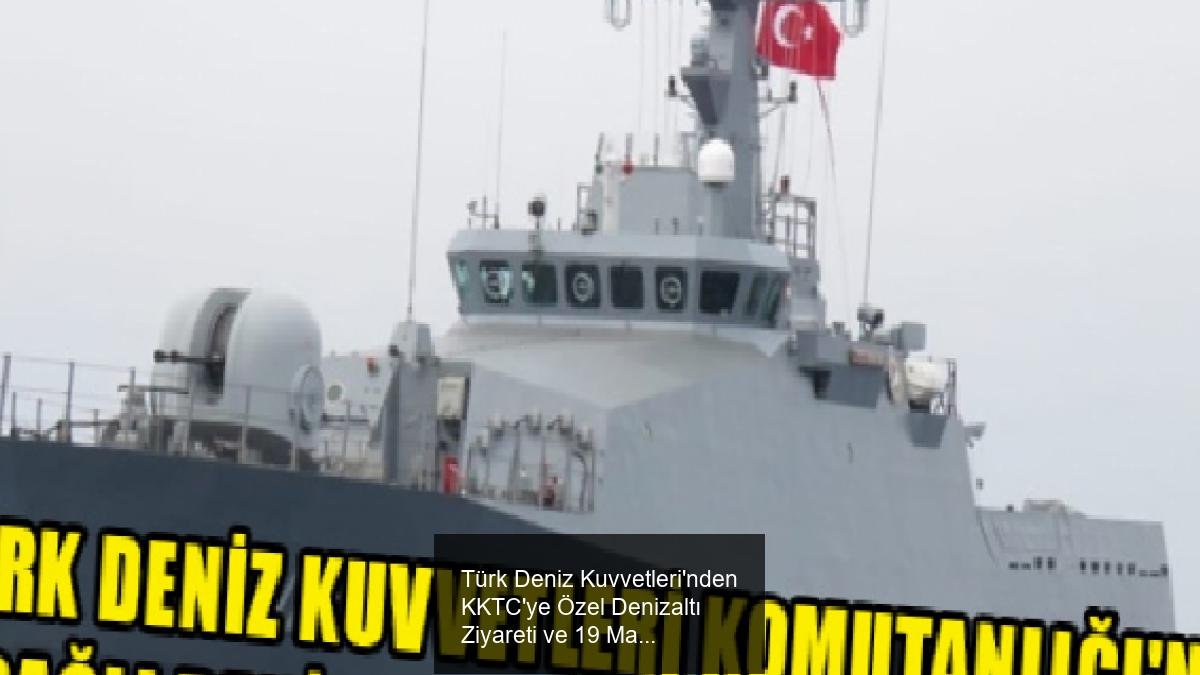 Türk Deniz Kuvvetleri'nden KKTC'ye Özel Denizaltı Ziyareti ve 19 Mayıs Kutlamaları