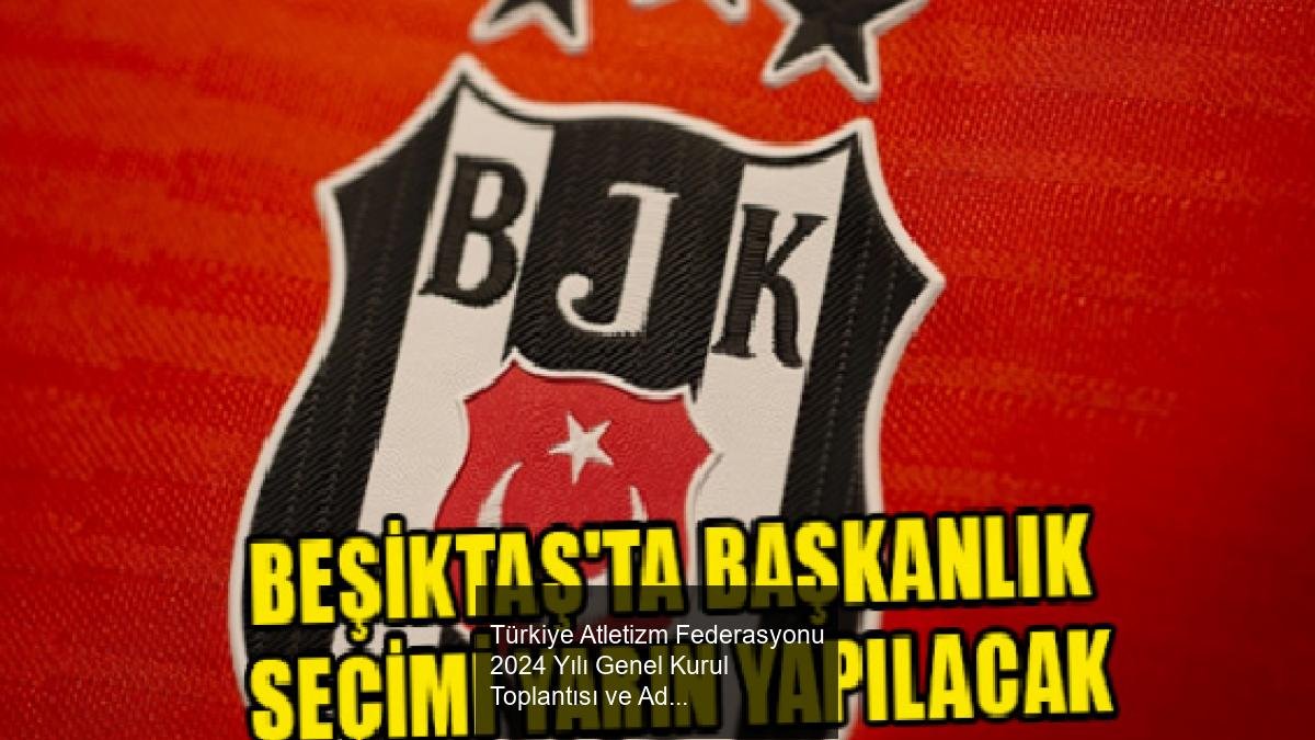 Türkiye Atletizm Federasyonu 2024 Yılı Genel Kurul Toplantısı ve Aday Listeleri